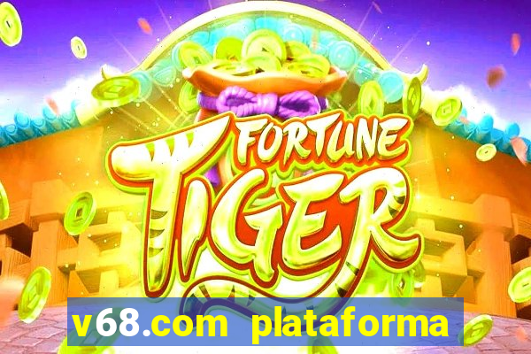 v68.com plataforma de jogos